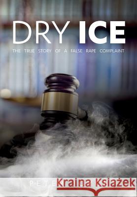 Dry Ice: The True Story of a False Rape Complaint Peter Joyce 9780473377014 Copy Press