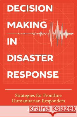 Decision Making in Disaster Response: Strategies for Frontline Humanitarian Responders J S Tipper   9780473379025 Relief Advisory International