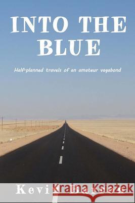 Into the blue: Half-planned travels of an amateur vagabond Barron, Kevin 9780473379773 Kevin Barron