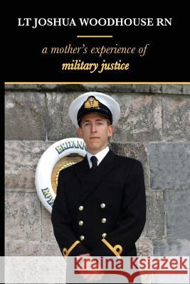 Lt Joshua Woodhouse A Mother's Experience of Military Justice Woodhouse, Polly 9780473383312 Polly Woodhouse