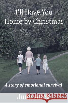 I'll Have you Home by Christmas: A story of emotional survival Allen, June 9780473388522 Kwizzel Publishing