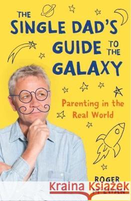 The Single Dad's Guide to the Galaxy: Parenting in the Real World Roger John McEwan 9780473392321 Palmerston Press