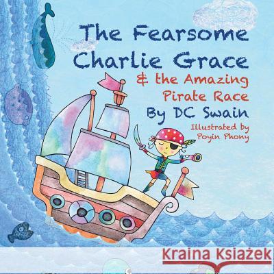 The Fearsome Charlie Grace and the Amazing Pirate Race DC Swain Poyin Phony  9780473392741 Cambridge Town Press