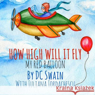 How High Will It Fly?: My Red Balloon DC Swain Iuliana Iordachescu  9780473393236 Cambridge Town Press