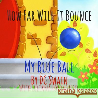 How Far Will It Bounce?: My Blue Ball DC Swain Iuliana Iordachescu 9780473393281 Cambridge Town Press