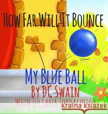 How Far Will It Bounce?: My Blue Ball DC Swain Iuliana Iordachescu 9780473393298 Cambridge Town Press