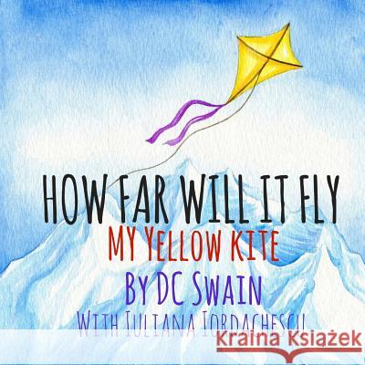 How Far Will It Fly?: My Yellow Kite DC Swain Iuliana Iordachescu 9780473393335 Cambridge Town Press