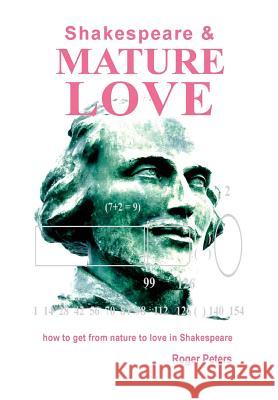 Shakespeare & Mature Love: How to Get from Nature to Love in Shakespeare Roger Peters 9780473395032 Quaternary Imprint