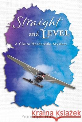 Straight and Level: A Claire Hardcastle Mystery Penelope Ann Haines 9780473398200 Ithaca Publishing