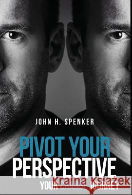 Pivot Your Perspective: Your Change Journey John H. Spenker 9780473400101 Peach Elephant Press