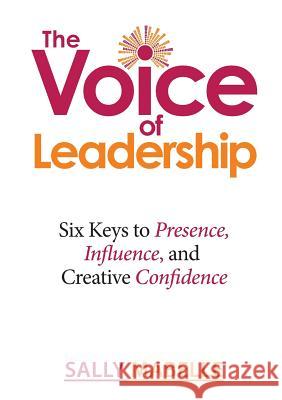 The Voice of Leadership: Six Keys to Presence, Influence, and Creative Confidence Sally Mabelle 9780473400200 Sally Mabelle Limited