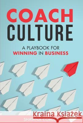 Coach Culture: A Playbook for Winning in Business Corden Shawna 9780473406110