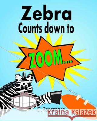 Zebra Counts Down to Zoom: Fun Balloon Rocket Science Experiment D. Passmore 9780473409920