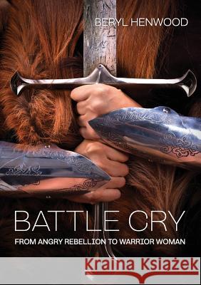 Battle Cry: From Angry Rebellion to Warrior Woman Beryl Henwood Geoff Follas 9780473412098 Beryl Henwood