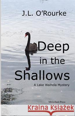 Deep in the Shallows: A Lake Waihola Mystery J. L. O'Rourke 9780473415921 Millwheel Press