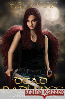 Dead Radiance: A Valkyrie Novel - Book 1 T. G. Ayer 9780473429225 T.G. Ayer