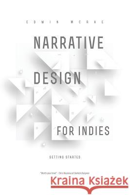 Narrative Design for Indies: Getting Started Edwin McRae 9780473430603 Narrative Limited