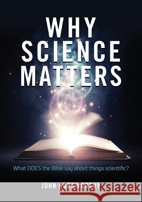 Why Science Matters: What DOES the Bible say about things scientific? Norsworthy, John 9780473431679 Castle Publishing Ltd