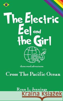 The Electric Eel and The Girl: Cross The Pacific Ocean Jennings, Ryan L. 9780473435226 Umprint Publishing