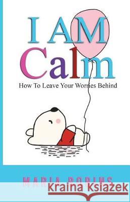 I AM Calm: (I AM Series Book 2) Robins, Maria 9780473438487 Altreya Publishing Ltd