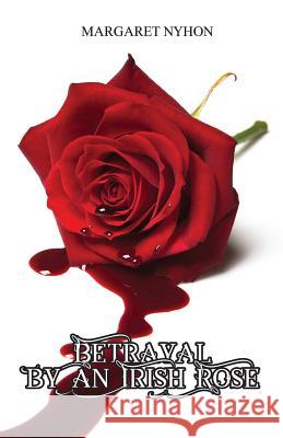 Betrayal by an Irish Rose Margaret Nyhon 9780473442712 Willow Press