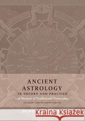 Ancient Astrology in Theory and Practice: A Manual of Traditional Techniques, Volume I: Assessing Planetary Condition Demetra George, Chris Brennan 9780473445393 Rubedo Press