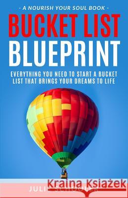 Bucket List Blueprint: Everything You Need to Start a Bucket List That Brings Your Dreams to Life Julie Schooler 9780473446208 Boomermax Ltd