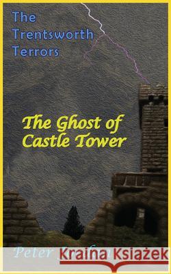 Trentsworth Terrors: The Ghost of Castle Tower Peter Robert Jordan 9780473446925