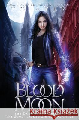 Blood Moon: A SoulTracker Novel #5: A DarkWorld Series Ayer, T. G. 9780473449629