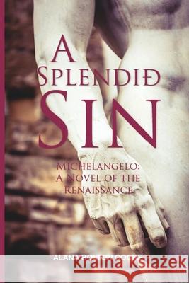 A Splendid Sin: Michelangelo: A Renaissance Affair Alana Bolton Cooke 9780473457761 Cloud Ink Press Ltd