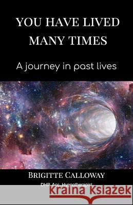 You have lived many times: A journey in past lives Calloway, Brigitte 9780473459659 Brigitte Calloway