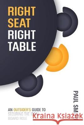 Right Seat Right Table: An Outsider's Guide to Securing the Ideal Board Role Paul Smith 9780473464547 Future Directors Institute