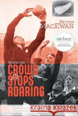 When the Crowd Stops Roaring: The inspirational memoir of an extraordinary All Black MacEwan, Neven 9780473468835 Neven MacEwan