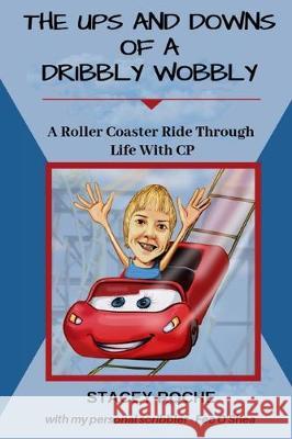 The Ups and Downs of a Dribbly Wobbly: A Roller Coaster Ride Through Life With C.P. Stacey Karen Roche 9780473472221 Stacey Karen Roche
