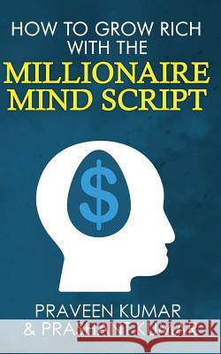 How to Grow Rich with The Millionaire Mind Script Kumar, Praveen 9780473472504 Praveen Kumar