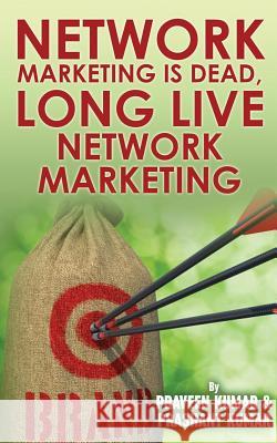 Network Marketing Is Dead, Long Live Network Marketing Praveen Kumar Prashant Kumar 9780473472528