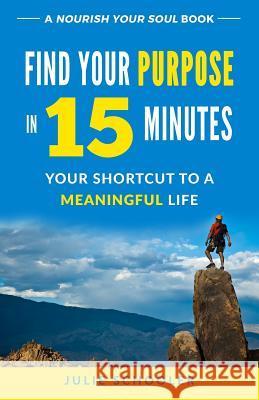 Find Your Purpose in 15 Minutes: Your Shortcut to a Meaningful Life Julie Schooler 9780473472979