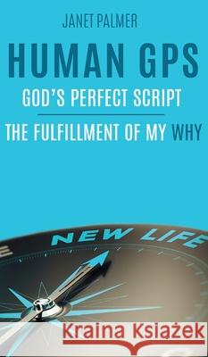 Human GPS - God's Perfect Script: The Fulfillment of My Why Janet Palmer 9780473473228 Peach Publishing