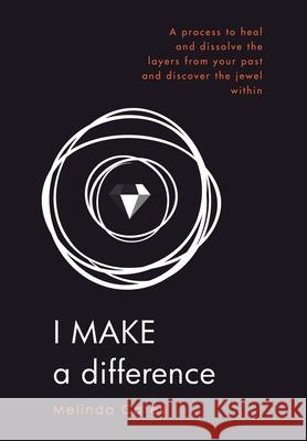 I Make a Difference: A Process to Heal and Dissolve the Layers from Your Past and Discover the Jewel Within Melinda Cates 9780473475758 Melinda Cates Ltd