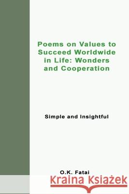 Poems on Values to Succeed Worldwide in Life: Wonders and Cooperation: Simple and Insightful O. K. Fatai 9780473477073 Osaiasi Koliniusi Fatai