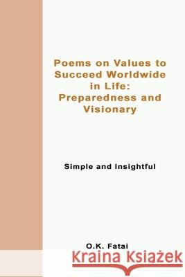 Poems on Values to Succeed Worldwide in Life: Preparedness and Visionary: Simple and Insightful O. K. Fatai 9780473477097 Osaiasi Koliniusi Fatai