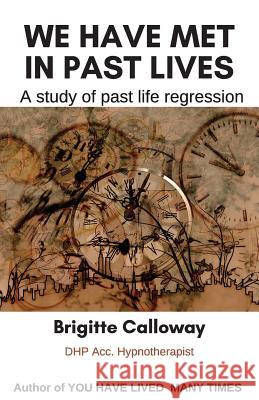 We have met in past lives: A study of past life regression Brigitte Calloway 9780473478339 Brigitte Calloway