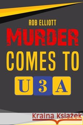 Murder Comes To U3A Rob Elliott 9780473479725 National Library of New Zealand