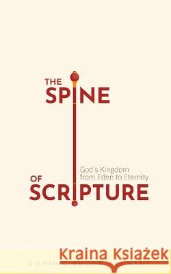 The Spine of Scripture: God's Kingdom from Eden to Eternity Dominic Bnonn Tennant   9780473479817