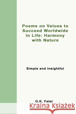 Poems on Values to Succeed Worldwide in Life: Harmony with Nature: Simple and Insightful O. K. Fatai 9780473486617 Osaiasi Koliniusi Fatai