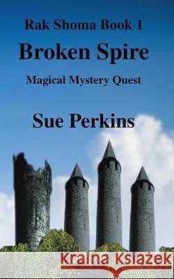 Broken Spire: Magical Mystery Quest Sue Perkins 9780473489076 Sue Perkins