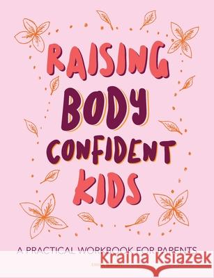 Raising Body Confident Kids: A practical workbook for parents Emma Wright 9780473495312 Emma Wright Artist Limited