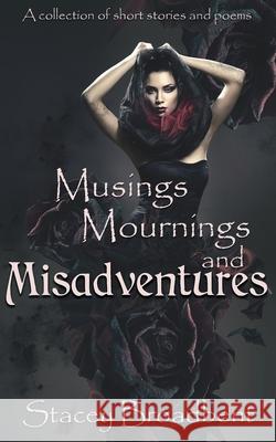 Musings, Mournings, and Misadventures: A collection of short stories and poems Stacey Broadbent 9780473498177 Stacey Broadbent