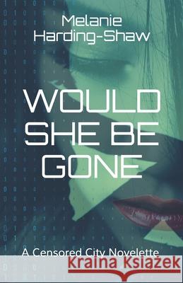 Would She Be Gone: A Censored City Novelette Melanie Harding-Shaw 9780473501761 Melanie Harding-Shaw