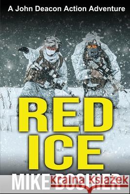 Red Ice: A John Deacon Action Adventure Mike Boshier 9780473504809 Okoromai Bay Ltd